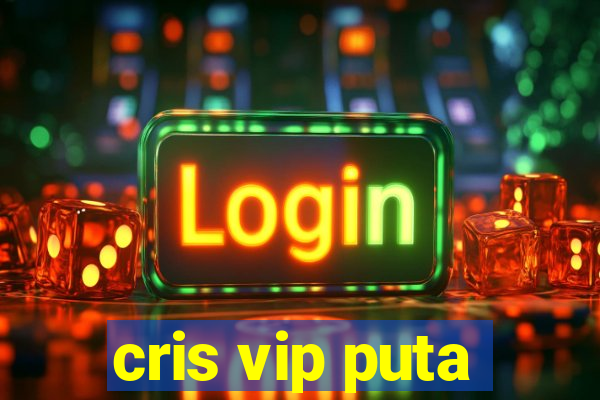 cris vip puta